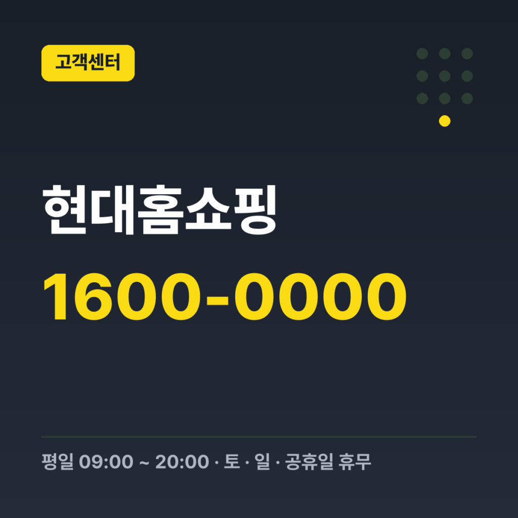 현대홈쇼핑 대표 고객센터 1600-0000 · 평일 09:00 ~ 20:00 · 토 · 일 · 공휴일 휴무