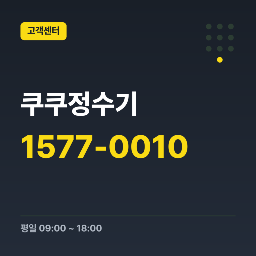 쿠쿠정수기 렌탈·구독 고객센터 (정수기 A/S·점검·이전설치) 1577-0010 · 평일 09:00 ~ 18:00 · 토 09:00 ~ 13:00 · 일 · 공휴일 휴무