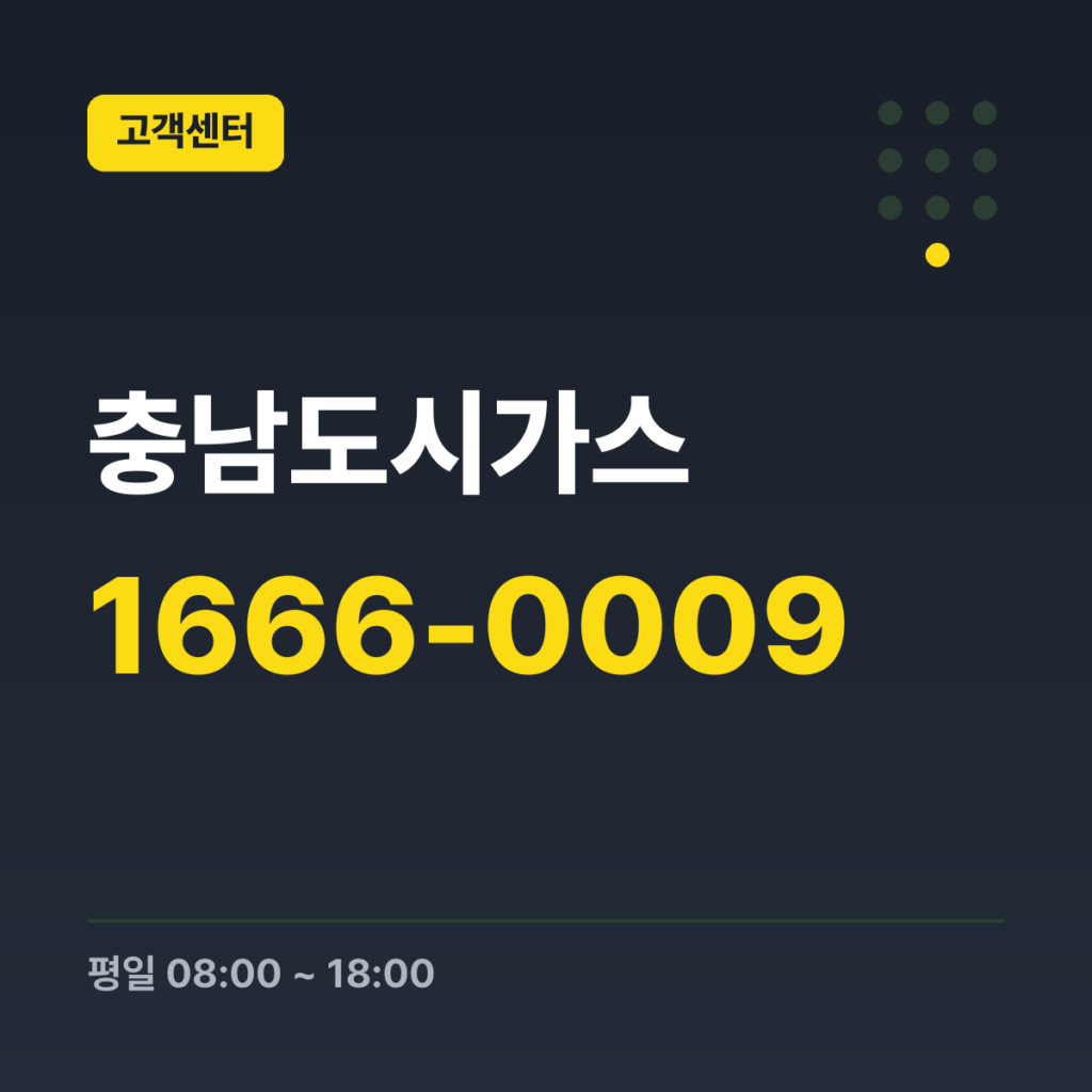 충남도시가스 대표번호(콜센터) 1666-0009 · 평일 08:00 ~ 18:00 · 토 08:00 ~ 18:00 · 일 09:00 ~ 18:00 · 공휴일 09:00 ~ 18:00