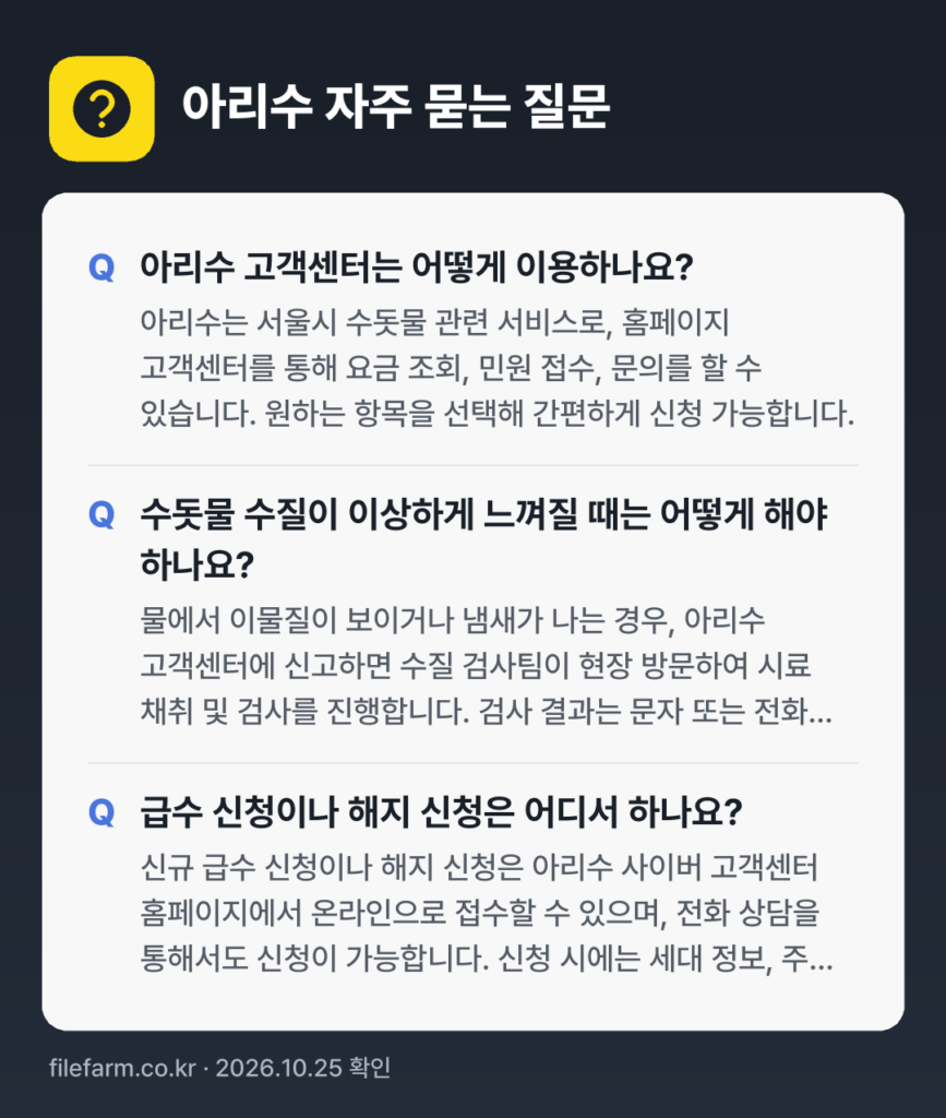 아리수 자주 묻는 질문: 아리수 고객센터는 어떻게 이용하나요? / 수돗물 수질이 이상하게 느껴질 때는 어떻게 해야 하나요? / 급수 신청이나 해지 신청은 어디서 하나요?