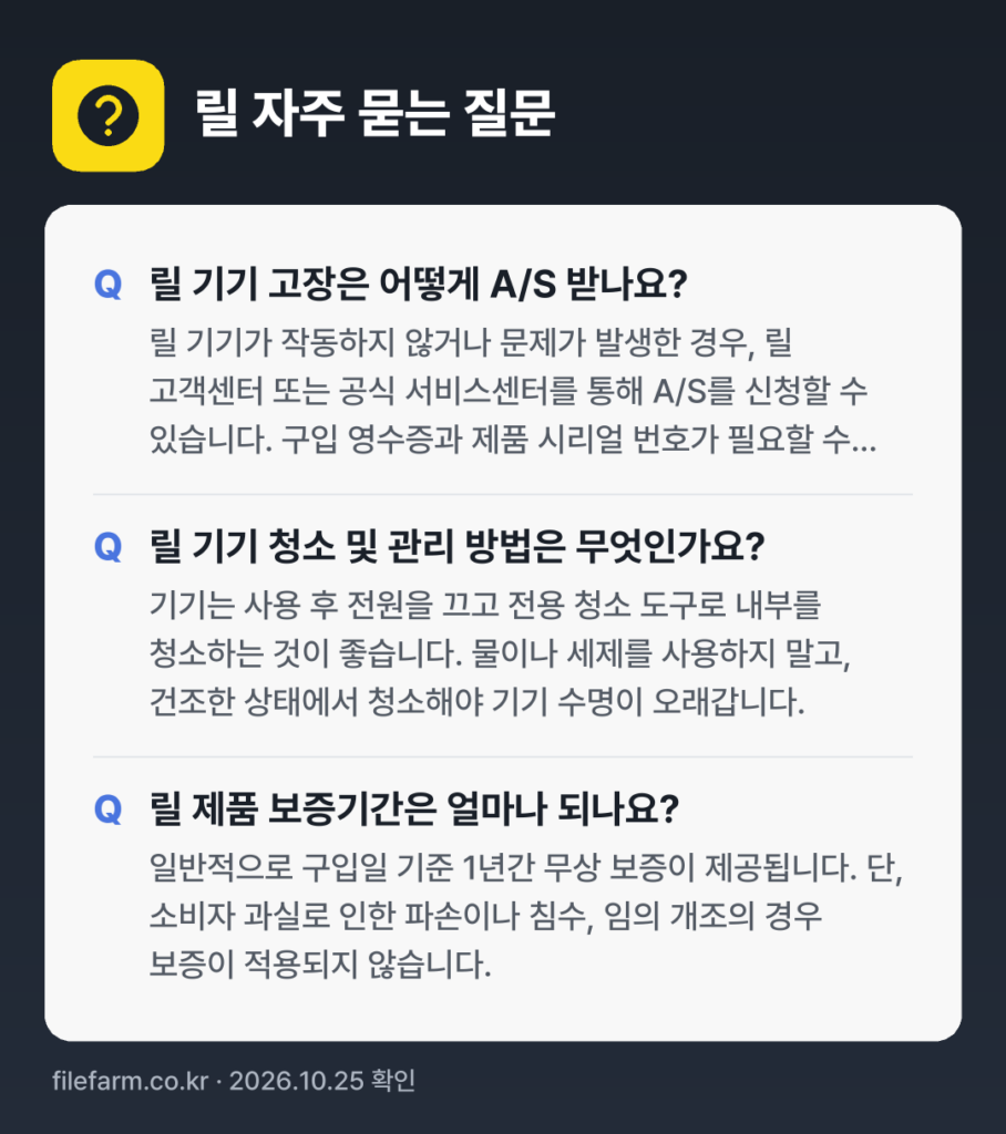 릴 자주 묻는 질문: 릴 기기 고장은 어떻게 A/S 받나요? / 릴 기기 청소 및 관리 방법은 무엇인가요? / 릴 제품 보증기간은 얼마나 되나요?