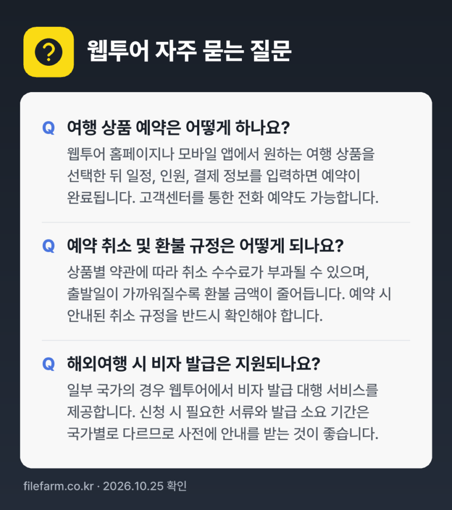 웹투어 자주 묻는 질문: 여행 상품 예약은 어떻게 하나요? / 예약 취소 및 환불 규정은 어떻게 되나요? / 해외여행 시 비자 발급은 지원되나요?