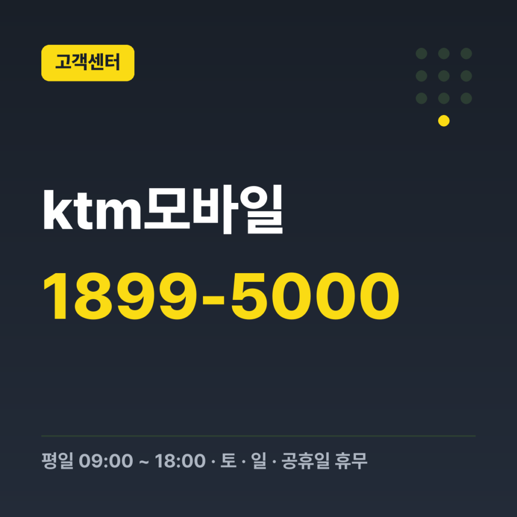 ktm모바일 고객센터 1899-5000 · 평일 09:00 ~ 18:00 · 토 · 일 · 공휴일 휴무