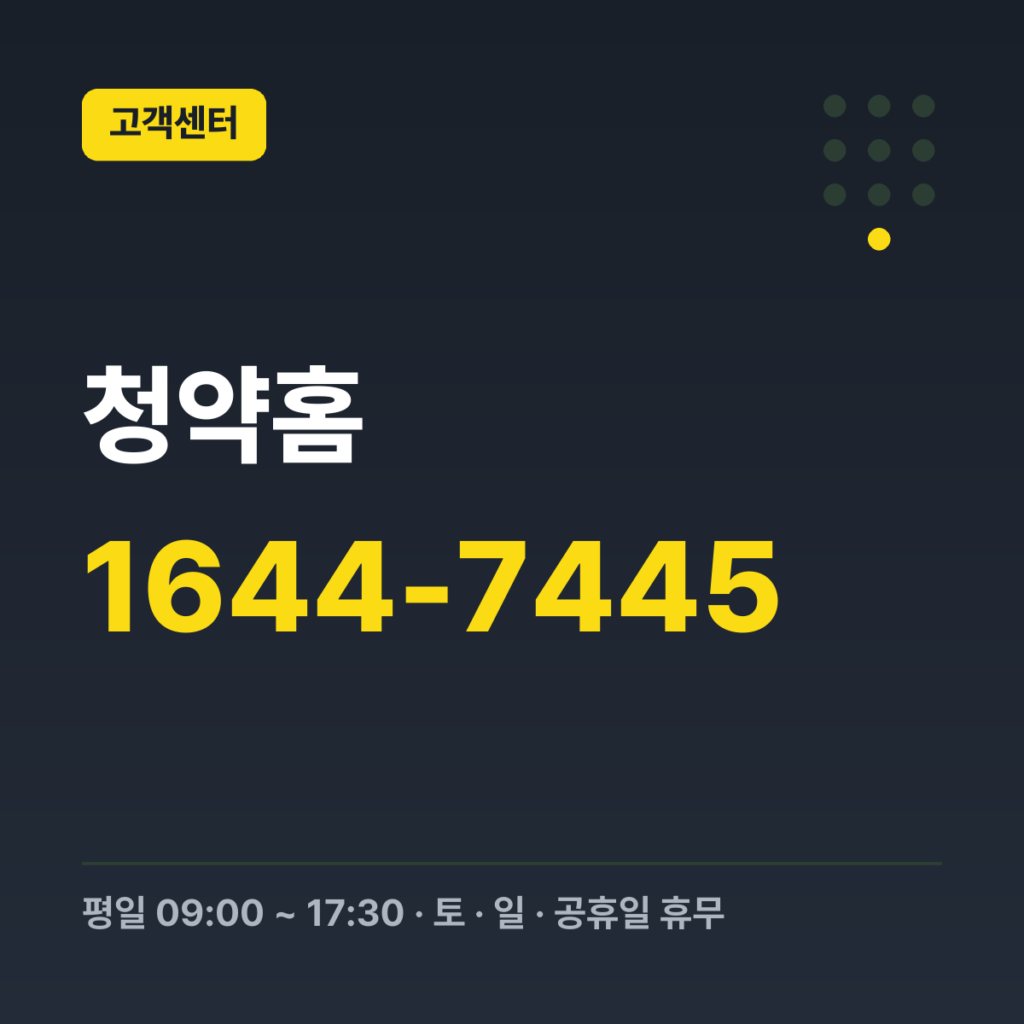 청약홈 청약 문의(한국부동산원 청약상담 고객센터) 1644-7445 · 평일 09:00 ~ 17:30 · 토 · 일 · 공휴일 휴무