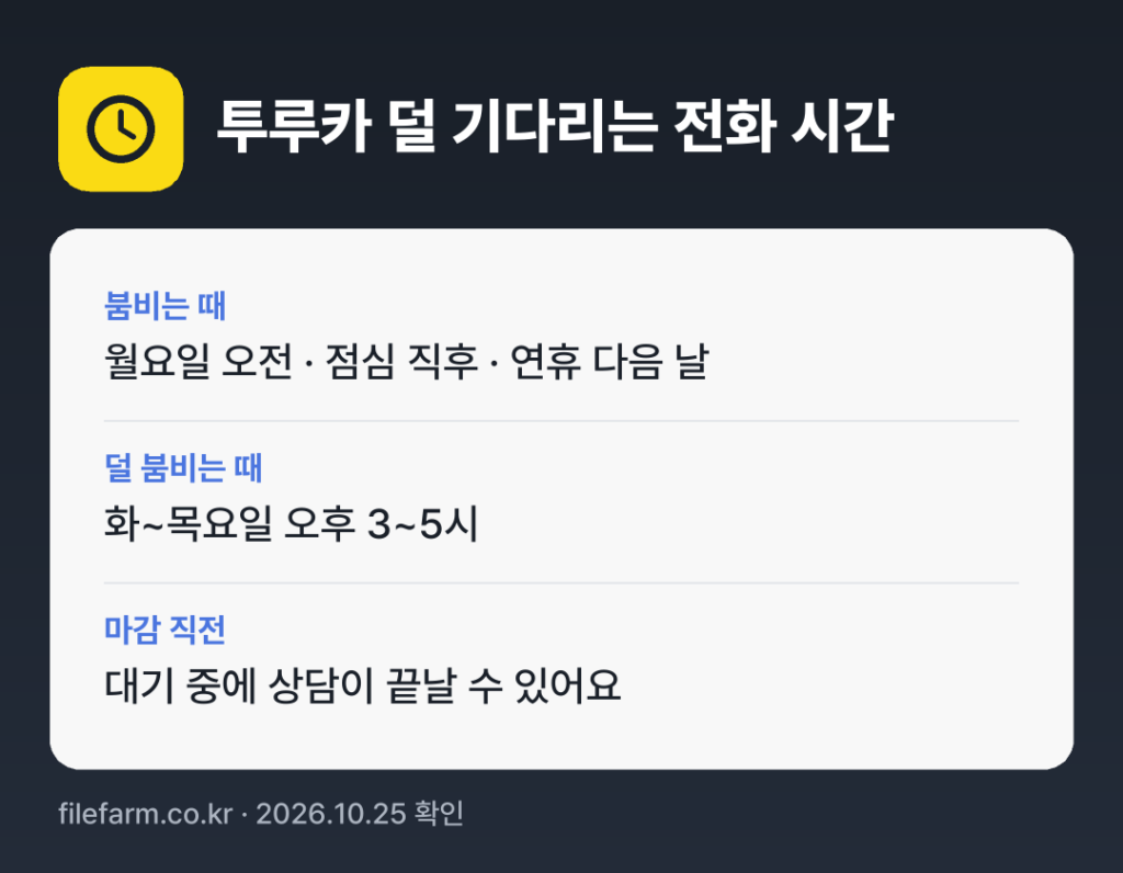 투루카 덜 기다리는 전화 시간: 보통 화~목요일 오후 3~5시에 덜 붐벼요