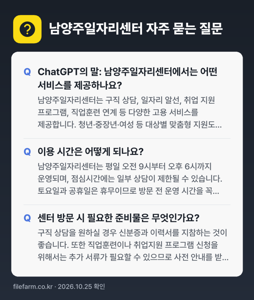 남양주일자리센터 자주 묻는 질문: ChatGPT의 말: 남양주일자리센터에서는 어떤 서비스를 제공하나요? / 이용 시간은 어떻게 되나요? / 센터 방문 시 필요한 준비물은 무엇인가요?
