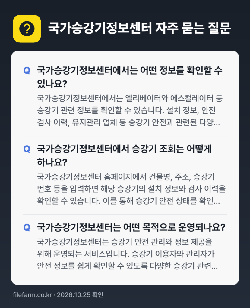 국가승강기정보센터 자주 묻는 질문: 국가승강기정보센터에서는 어떤 정보를 확인할 수 있나요? / 국가승강기정보센터에서 승강기 조회는 어떻게 하나요? / 국가승강기정보센터는 어떤 목적으로 운영되나요?