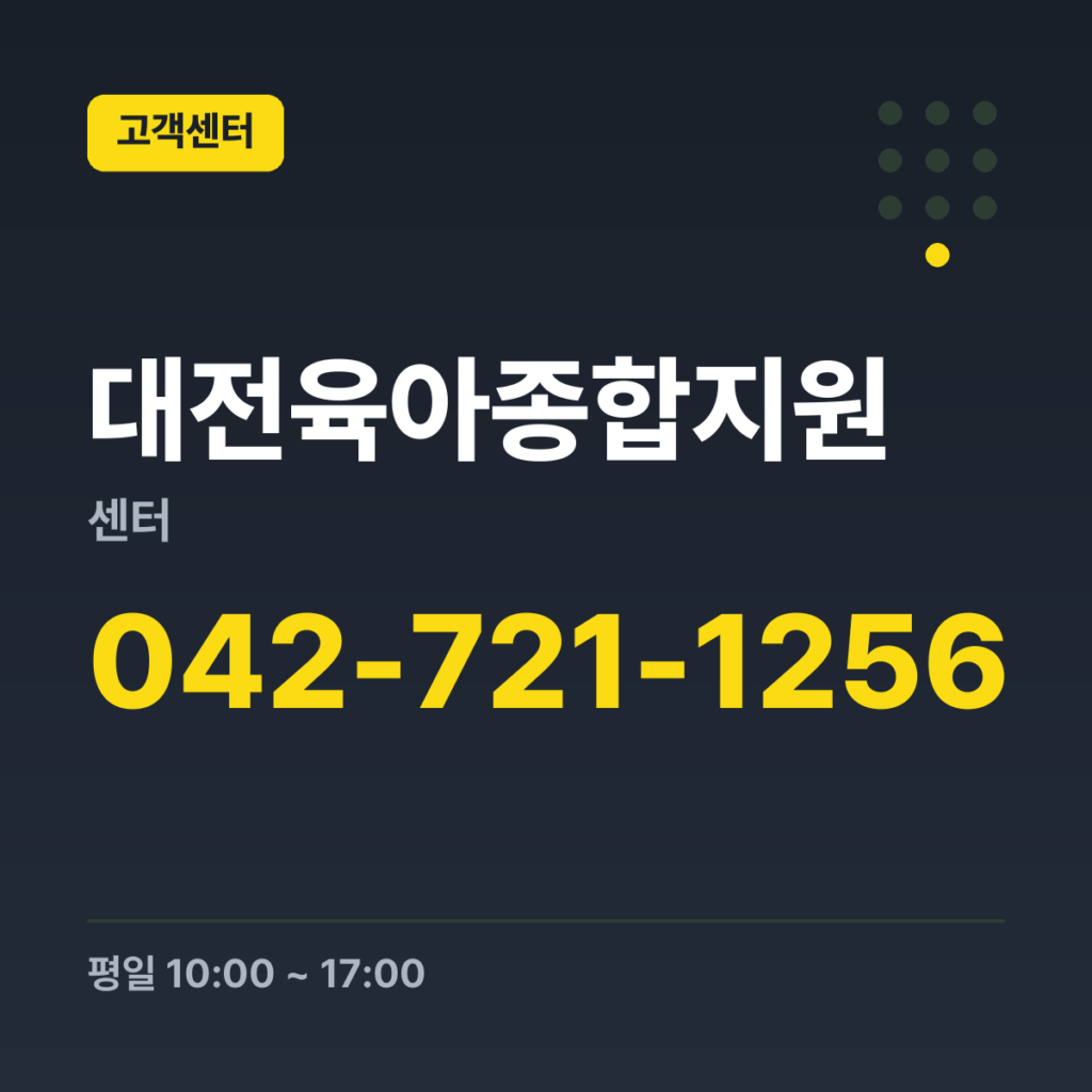 대전육아종합지원센터 대표번호 042-721-1256 · 평일 10:00 ~ 17:00 · 토 10:00 ~ 17:00 · 일 10:00 ~ 17:00 · 공휴일 휴무