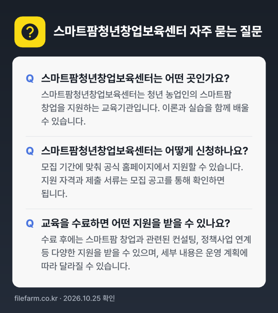 스마트팜청년창업보육센터 자주 묻는 질문: 스마트팜청년창업보육센터는 어떤 곳인가요? / 스마트팜청년창업보육센터는 어떻게 신청하나요? / 교육을 수료하면 어떤 지원을 받을 수 있나요?