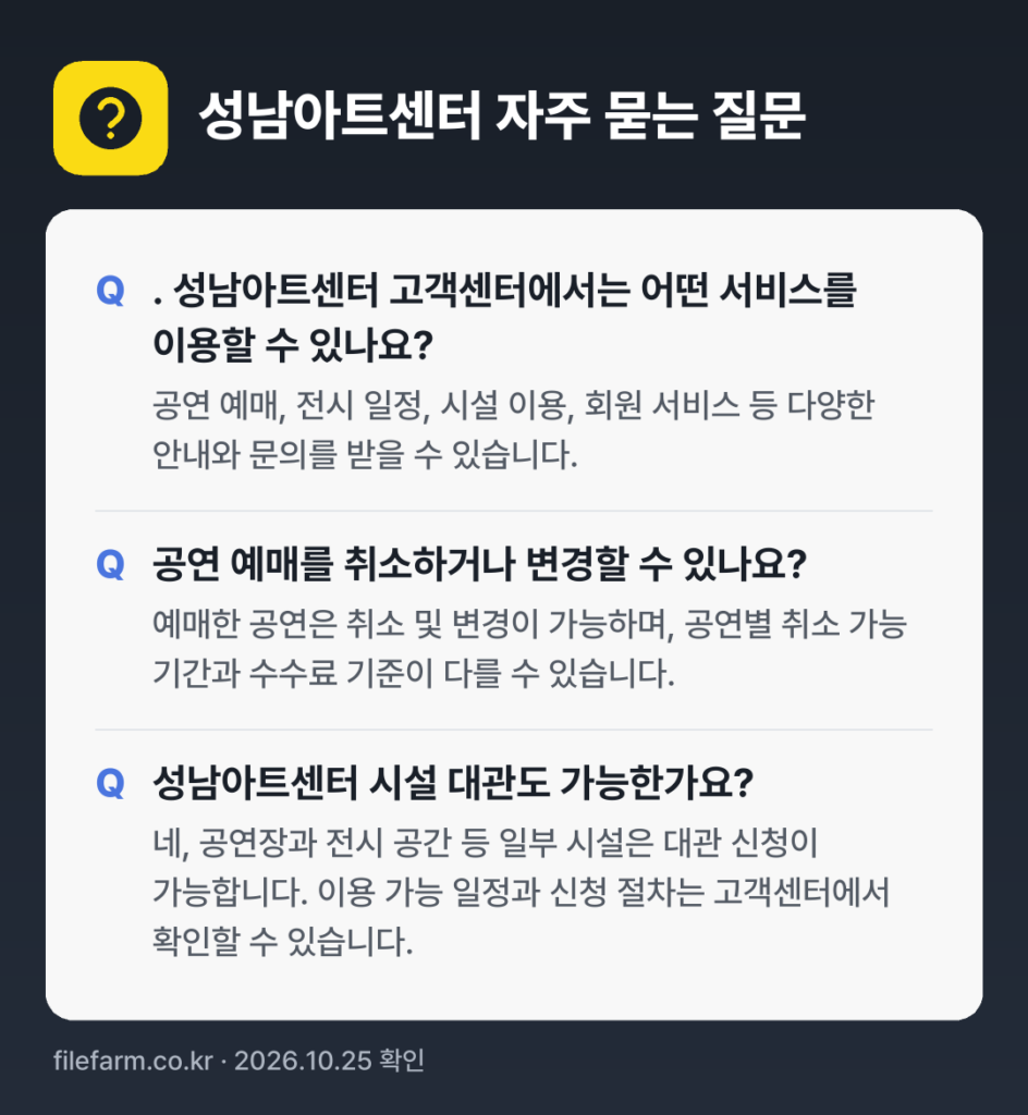 성남아트센터 자주 묻는 질문: . 성남아트센터 고객센터에서는 어떤 서비스를 이용할 수 있나요? / 공연 예매를 취소하거나 변경할 수 있나요? / 성남아트센터 시설 대관도 가능한가요?