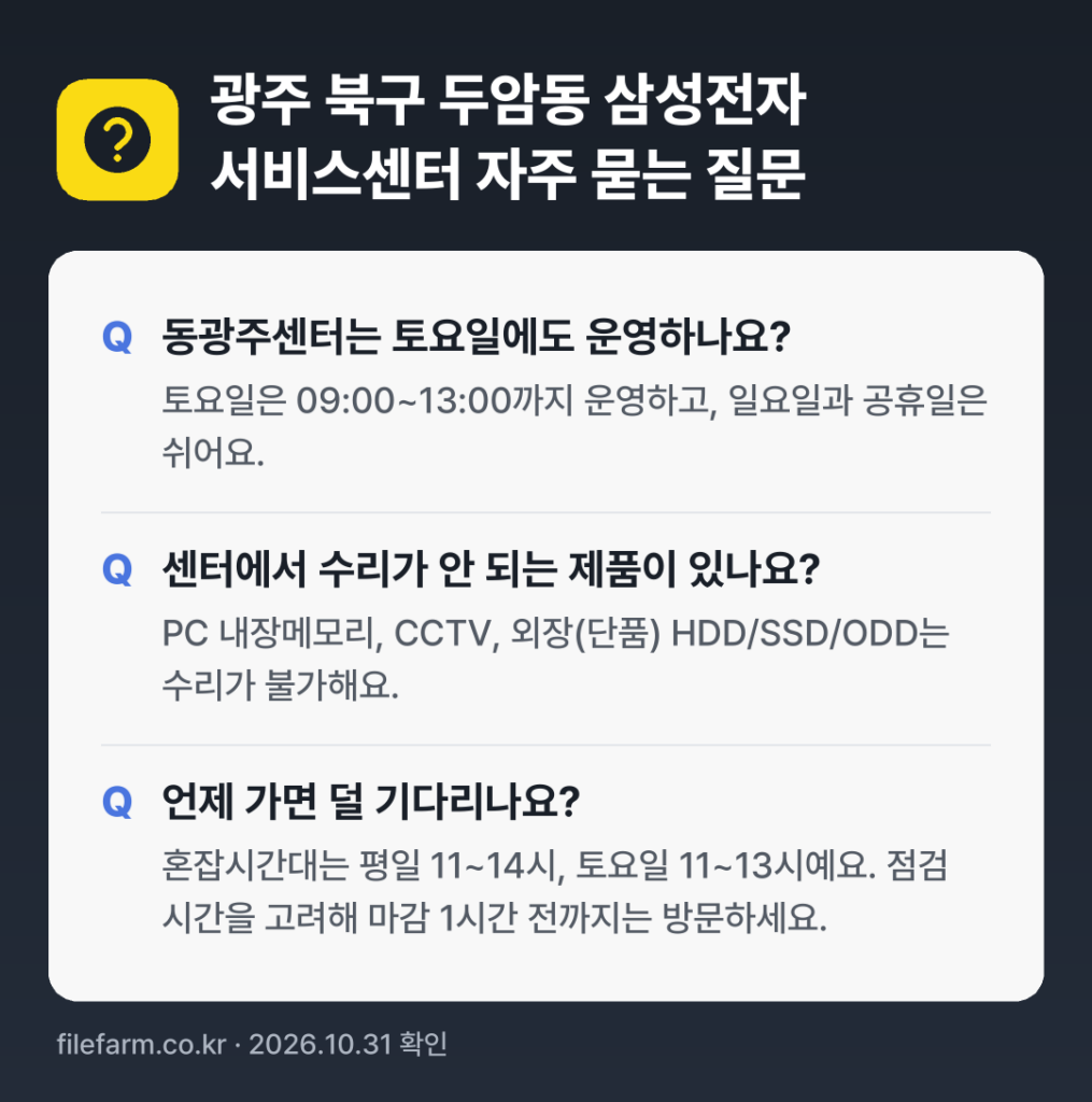 광주 북구 두암동 삼성전자 서비스센터 자주 묻는 질문: 동광주센터는 토요일에도 운영하나요? / 센터에서 수리가 안 되는 제품이 있나요? / 언제 가면 덜 기다리나요?